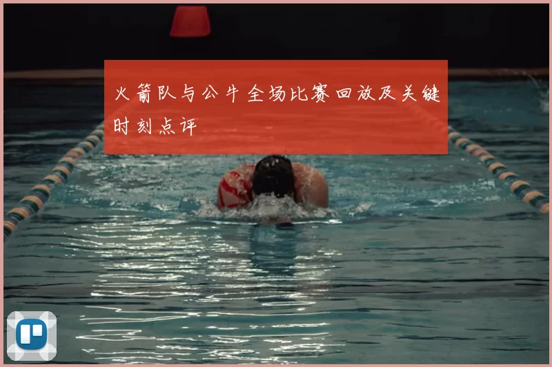 火箭队与公牛全场比赛回放及关键时刻点评