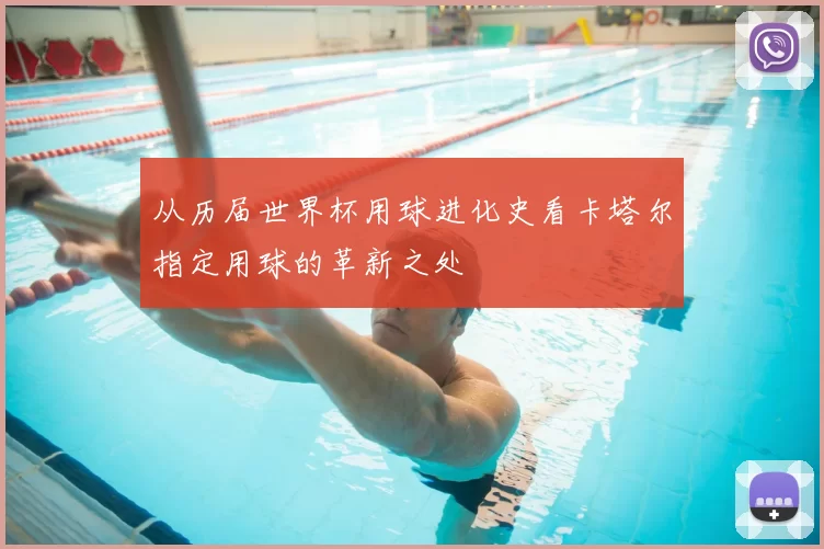 从历届世界杯用球进化史看卡塔尔指定用球的革新之处