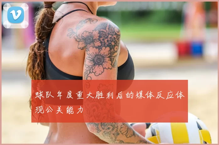 球队年度重大胜利后的媒体反应体现公关能力