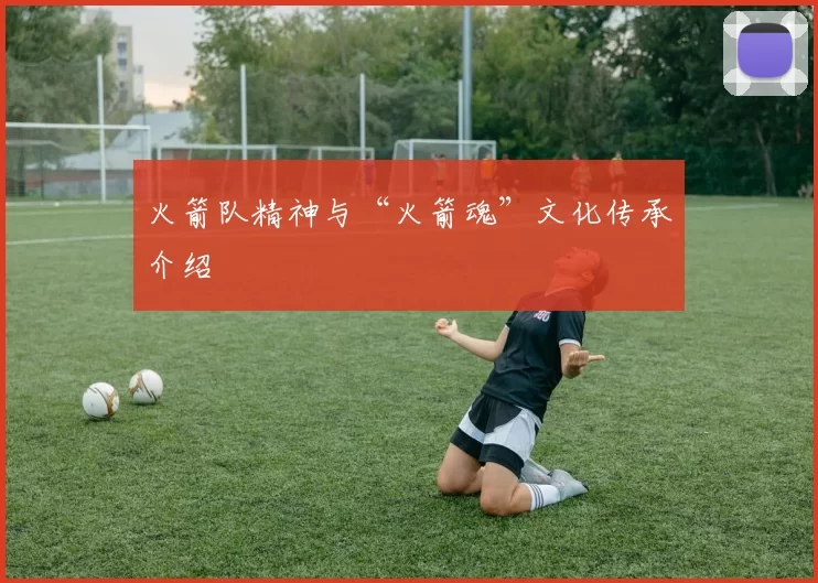 火箭队精神与“火箭魂”文化传承介绍