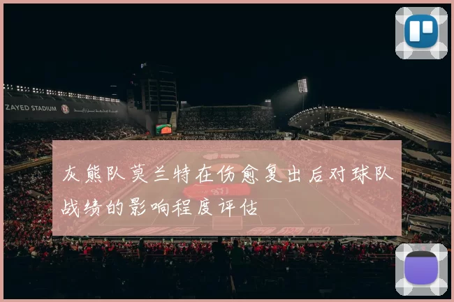 灰熊队莫兰特在伤愈复出后对球队战绩的影响程度评估