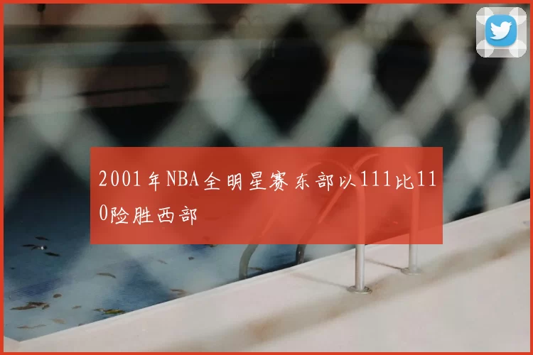 2001年NBA全明星赛东部以111比110险胜西部