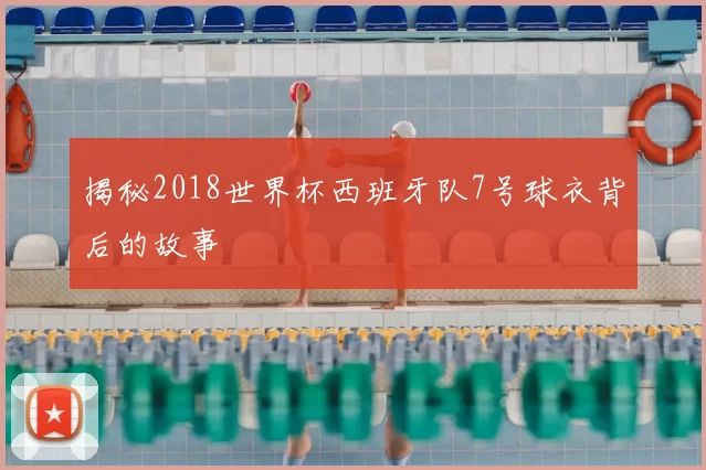 揭秘2018世界杯西班牙队7号球衣背后的故事