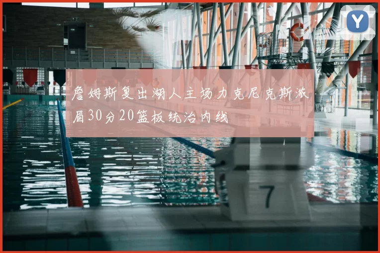 詹姆斯复出湖人主场力克尼克斯浓眉30分20篮板统治内线