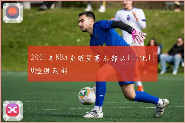 2001年NBA全明星赛东部以111比110险胜西部