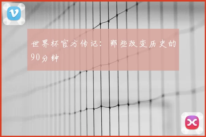 世界杯官方传记：那些改变历史的90分钟