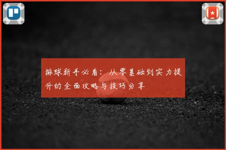 排球新手必看：从零基础到实力提升的全面攻略与技巧分享