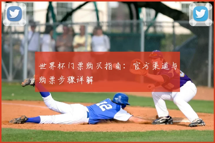 世界杯门票购买指南:官方渠道与购票步骤详解