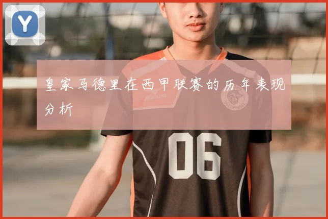 皇家马德里在西甲联赛的历年表现分析
