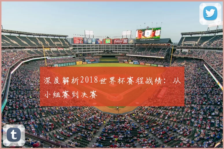 深度解析2018世界杯赛程战绩:从小组赛到决赛