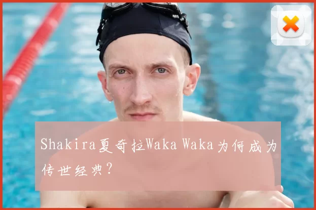 Shakira夏奇拉Waka Waka为何成为传世经典？