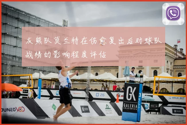 灰熊队莫兰特在伤愈复出后对球队战绩的影响程度评估