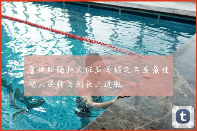 詹姆斯隔扣文班亚马锁定年度最佳湖人逆转马刺获三连胜