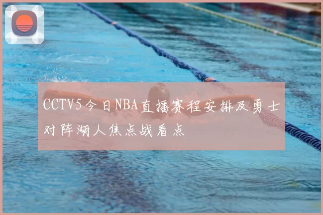 CCTV5今日NBA直播赛程安排及勇士对阵湖人焦点战看点