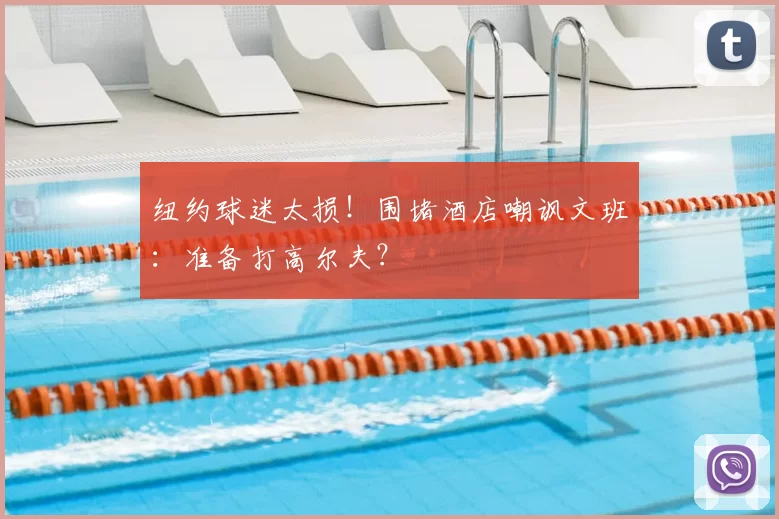 纽约球迷太损!围堵酒店嘲讽文班:准备打高尔夫?