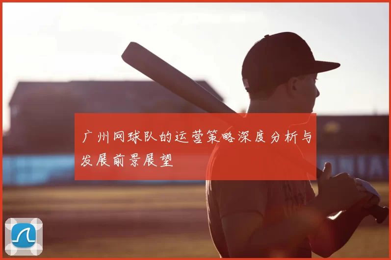广州网球队的运营策略深度分析与发展前景展望